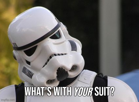Confused stormtrooper | your What's with            suit? | image tagged in confused stormtrooper | made w/ Imgflip meme maker