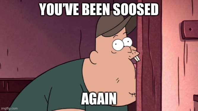 You’ve Been Soosed: The Sequel | YOU’VE BEEN SOOSED; AGAIN | image tagged in you ve been soosed the sequel | made w/ Imgflip meme maker