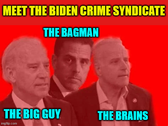 MEET THE BIDEN CRIME SYNDICATE THE BRAINS THE BAGMAN THE BIG GUY | made w/ Imgflip meme maker