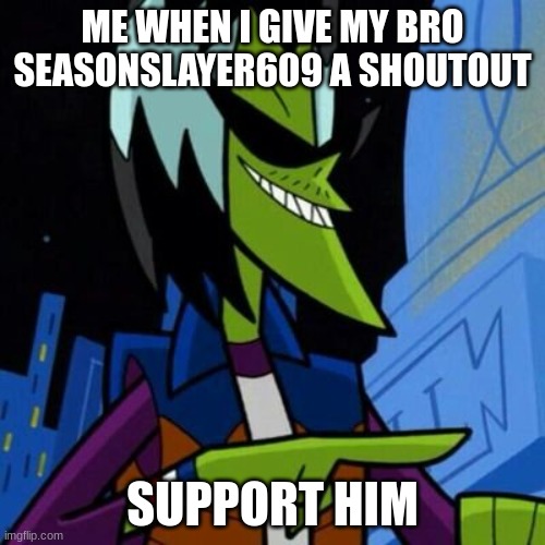 support seasonslayer609 on yt he does cool smash bros stuff :) | ME WHEN I GIVE MY BRO SEASONSLAYER609 A SHOUTOUT; SUPPORT HIM | image tagged in wait a second this is wholesome content,support | made w/ Imgflip meme maker