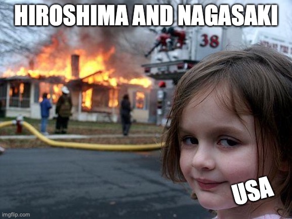 sorry but we need the truth | HIROSHIMA AND NAGASAKI; USA | image tagged in memes,disaster girl | made w/ Imgflip meme maker