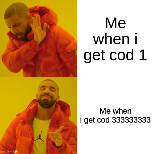 Me when i get cod 1 Me when i get cod 333333333 | image tagged in memes,drake hotline bling | made w/ Imgflip meme maker