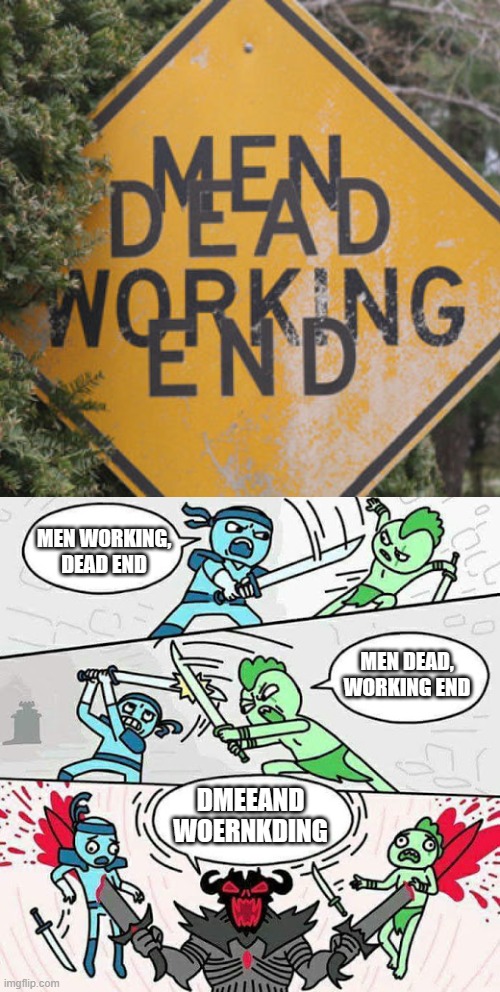 My brain broke trying to read this at first | MEN WORKING, DEAD END; MEN DEAD, WORKING END; DMEEAND WOERNKDING | image tagged in sword fight,sign,fail,one job | made w/ Imgflip meme maker