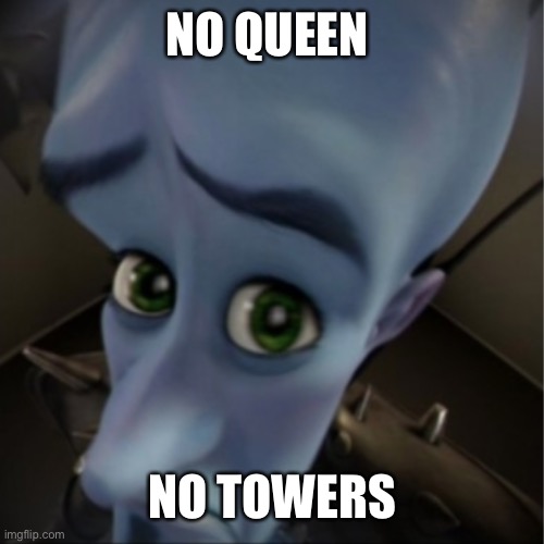 Megamind peeking | NO QUEEN NO TOWERS | image tagged in megamind peeking | made w/ Imgflip meme maker