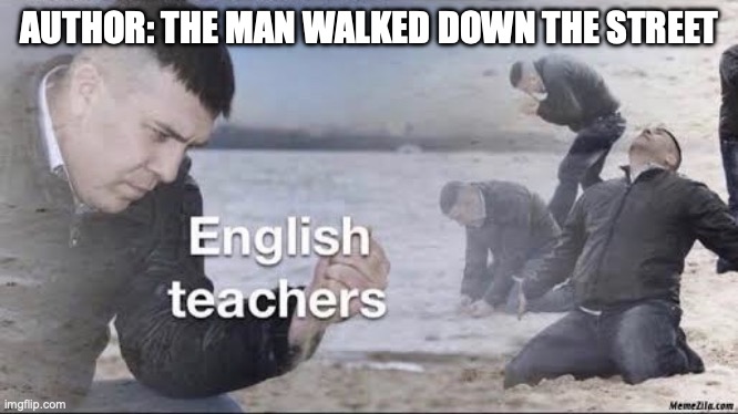 English teachers | AUTHOR: THE MAN WALKED DOWN THE STREET | image tagged in english teachers | made w/ Imgflip meme maker