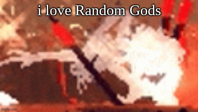 the wanter | i love Random Gods | image tagged in the wanter | made w/ Imgflip meme maker