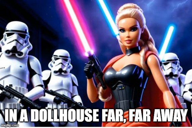 Darth Barbie | IN A DOLLHOUSE FAR, FAR AWAY | image tagged in star wars,barbie | made w/ Imgflip meme maker