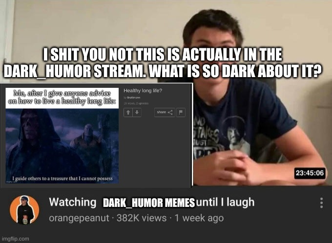 Thats it I'm unfollowing dark_humor stream. A guy in there just announced he made a funny game. | I SHIT YOU NOT THIS IS ACTUALLY IN THE DARK_HUMOR STREAM. WHAT IS SO DARK ABOUT IT? DARK_HUMOR MEMES | image tagged in watching until i laugh,dark humor,my ass | made w/ Imgflip meme maker