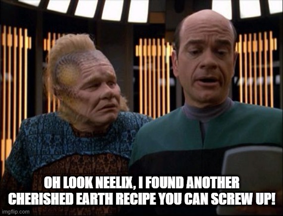 Bad Cook | OH LOOK NEELIX, I FOUND ANOTHER CHERISHED EARTH RECIPE YOU CAN SCREW UP! | image tagged in neelix and emh star trek voyager | made w/ Imgflip meme maker