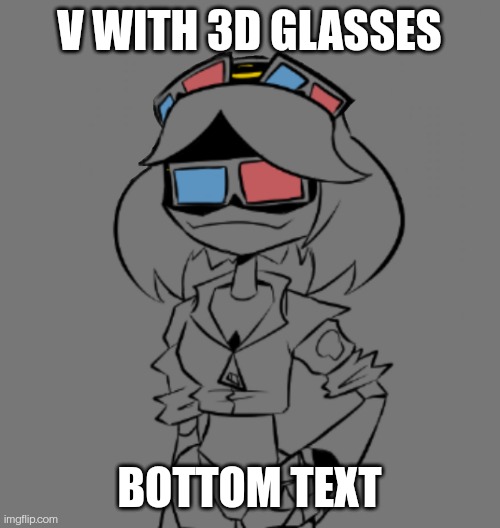 V WITH 3D GLASSES; BOTTOM TEXT | made w/ Imgflip meme maker