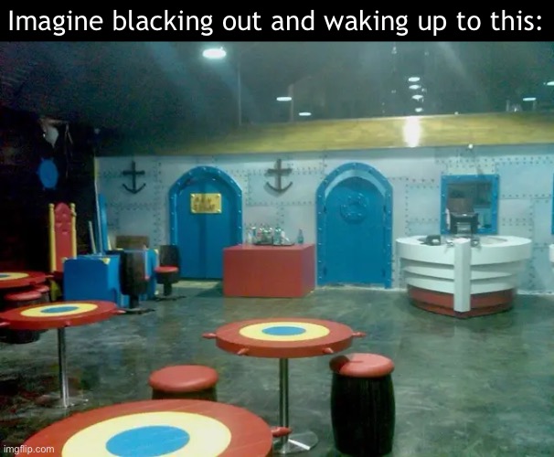 what would you do? | Imagine blacking out and waking up to this: | image tagged in lol,funny,why are you reading this | made w/ Imgflip meme maker