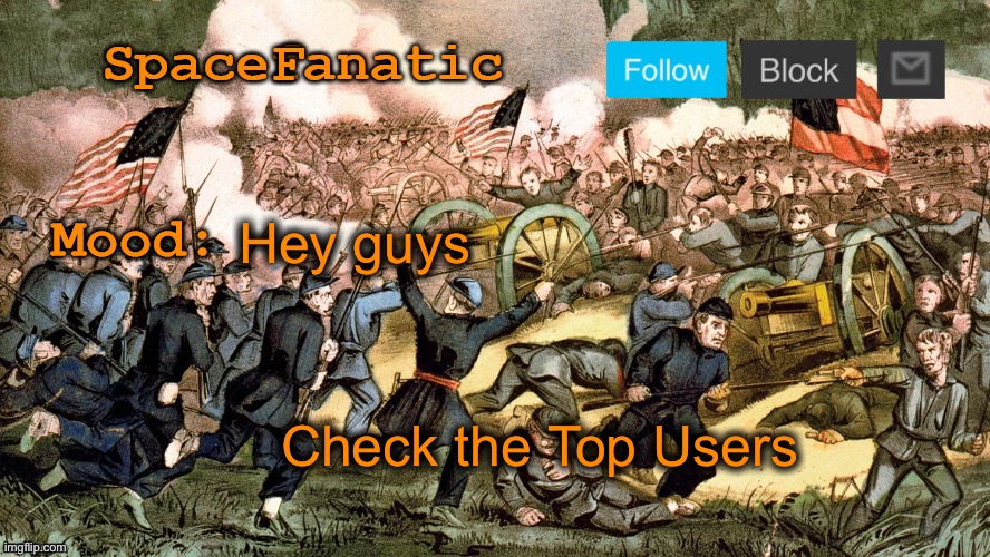 SpaceFanatic’s Civil War Announcement Template | Hey guys; Check the Top Users | image tagged in spacefanatic s civil war announcement template | made w/ Imgflip meme maker