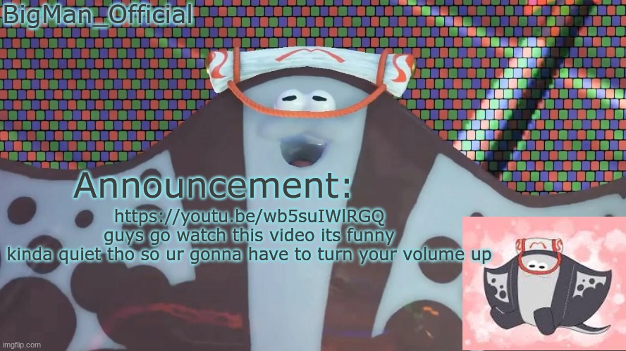 BigManOfficial's announcement temp v2 | https://youtu.be/wb5suIWlRGQ
guys go watch this video its funny
kinda quiet tho so ur gonna have to turn your volume up | image tagged in bigmanofficial's announcement temp v2 | made w/ Imgflip meme maker