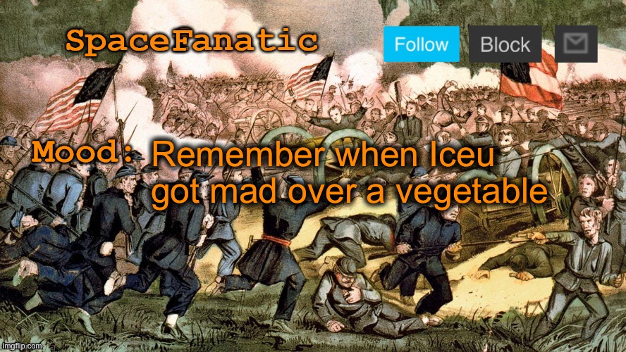SpaceFanatic’s Civil War Announcement Template | Remember when Iceu got mad over a vegetable | image tagged in spacefanatic s civil war announcement template | made w/ Imgflip meme maker