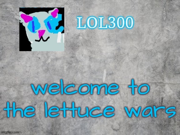 Lol300 announcement 2.0 | welcome to the lettuce wars | image tagged in lol300 announcement 2 0 | made w/ Imgflip meme maker