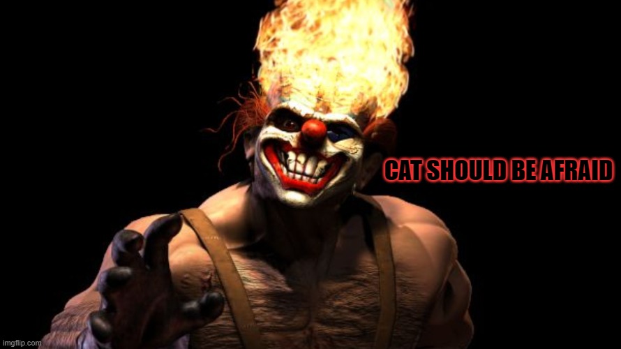 Twisted metal | CAT SHOULD BE AFRAID | image tagged in twisted metal | made w/ Imgflip meme maker