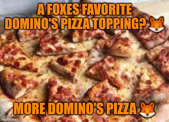 Best pizza topping | A FOXES FAVORITE DOMINO'S PIZZA TOPPING? 🦊; MORE DOMINO'S PIZZA 🦊 | image tagged in fox,facts,dominos,pizza | made w/ Imgflip meme maker