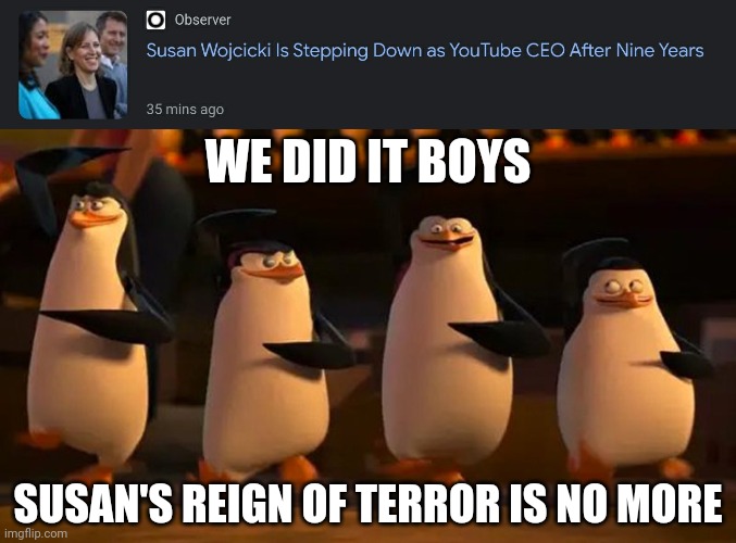 The nightmare is finally OVER | WE DID IT BOYS; SUSAN'S REIGN OF TERROR IS NO MORE | image tagged in scumbag youtube,well boys we did it blank is no more,we did it boys,youtube,memes,google | made w/ Imgflip meme maker