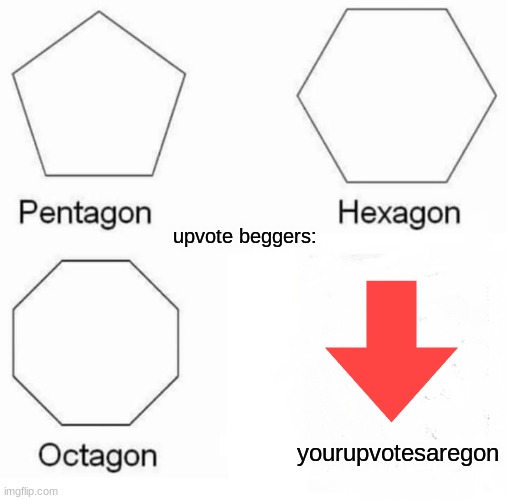 hmm... i hope this is original | upvote beggers:; yourupvotesaregon | image tagged in memes,pentagon hexagon octagon | made w/ Imgflip meme maker