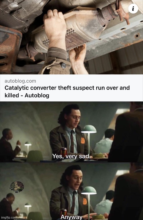Catalytic converters | image tagged in yes very sad anyway | made w/ Imgflip meme maker
