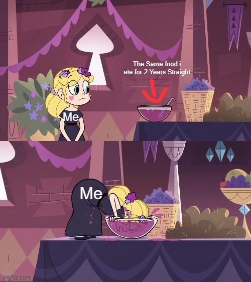 I can relate lol | The Same food i ate for 2 Years Straight; Me; Me | image tagged in star butterfly shoving her face into the juice bowl,memes,svtfoe,star vs the forces of evil,relatable memes,food | made w/ Imgflip meme maker