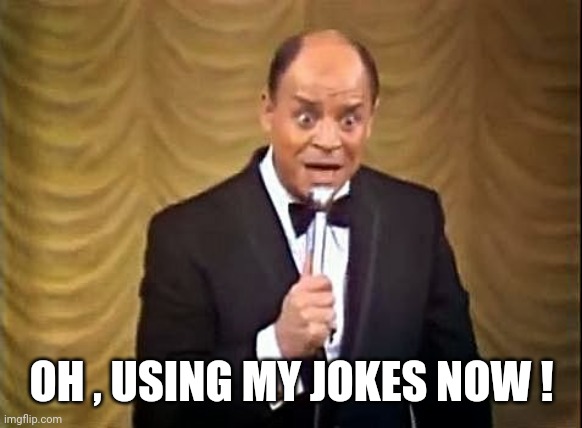 Don Rickles Insult | OH , USING MY JOKES NOW ! | image tagged in don rickles insult | made w/ Imgflip meme maker