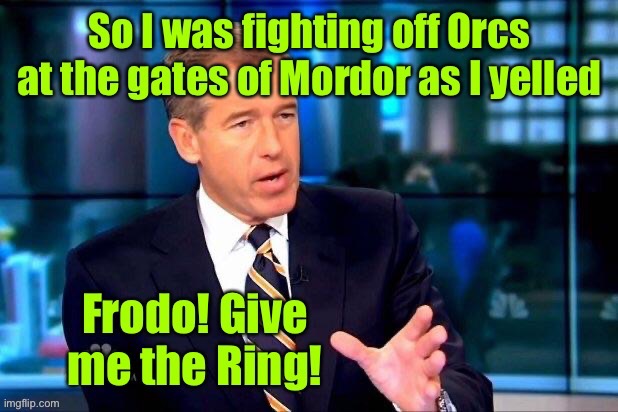 And Middle Earth was doomed | image tagged in frodo,ring,mordor,brian williams was there | made w/ Imgflip meme maker