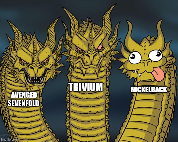 Three-headed Dragon | TRIVIUM; NICKELBACK; AVENGED SEVENFOLD | image tagged in three-headed dragon | made w/ Imgflip meme maker