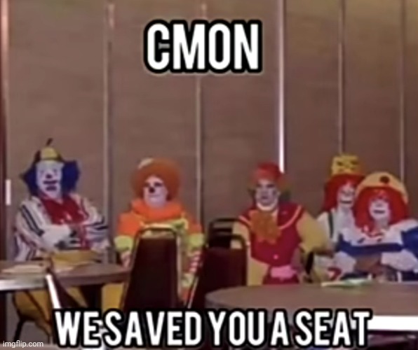 We saved you a seat | image tagged in we saved you a seat | made w/ Imgflip meme maker