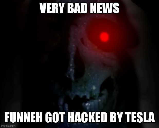 Phase 50.5 | VERY BAD NEWS; FUNNEH GOT HACKED BY TESLA | image tagged in phase 50 5 | made w/ Imgflip meme maker