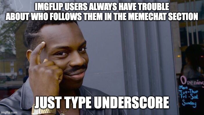 _ | IMGFLIP USERS ALWAYS HAVE TROUBLE ABOUT WHO FOLLOWS THEM IN THE MEMECHAT SECTION; JUST TYPE UNDERSCORE | image tagged in memes,roll safe think about it,funny,memechat | made w/ Imgflip meme maker