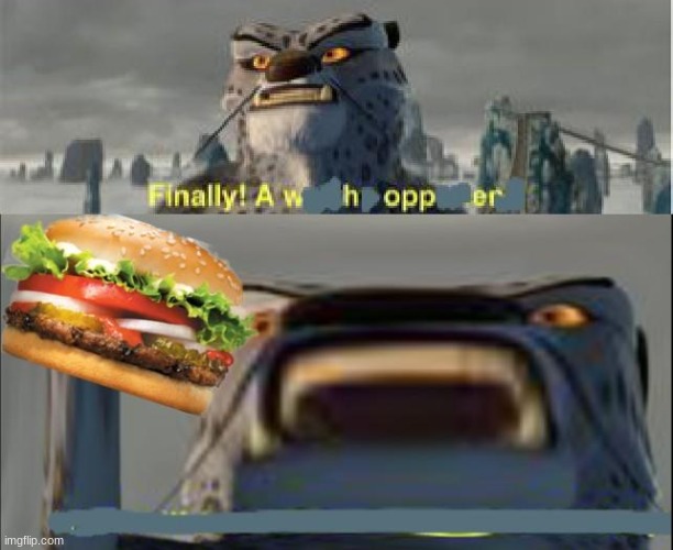 finally a whopper | image tagged in finally a whopper | made w/ Imgflip meme maker