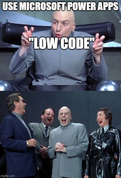 Microsoft Power Apps | USE MICROSOFT POWER APPS; "LOW CODE" | image tagged in dr evil air quotes,memes,laughing villains | made w/ Imgflip meme maker