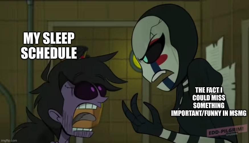 No sleep for me | MY SLEEP SCHEDULE; THE FACT I COULD MISS SOMETHING IMPORTANT/FUNNY IN MSMG | image tagged in puppet and michael | made w/ Imgflip meme maker