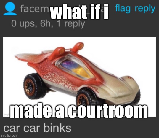 Car car binks | what if i; made a courtroom | image tagged in car car binks | made w/ Imgflip meme maker