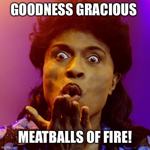Little Richard  | GOODNESS GRACIOUS MEATBALLS OF FIRE! | image tagged in little richard | made w/ Imgflip meme maker