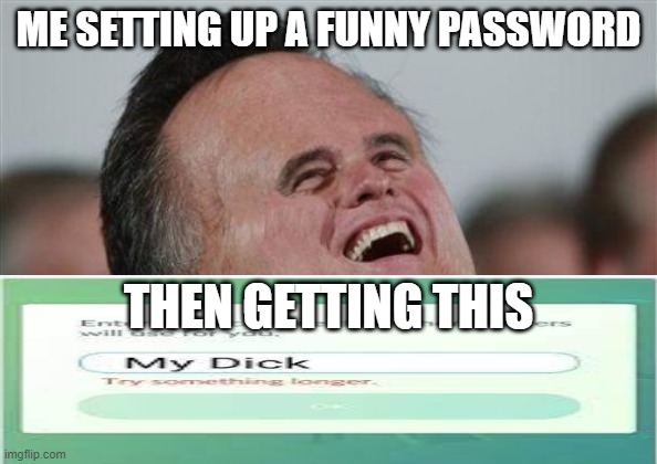sad life | ME SETTING UP A FUNNY PASSWORD; THEN GETTING THIS | image tagged in memes,small face romney | made w/ Imgflip meme maker