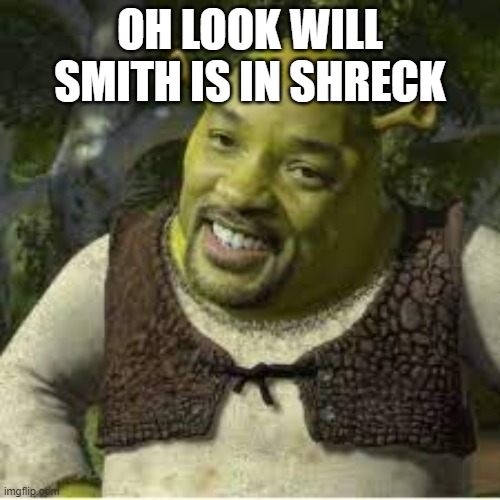 OH LOOK WILL SMITH IS IN SHRECK | image tagged in shreck,will smith | made w/ Imgflip meme maker