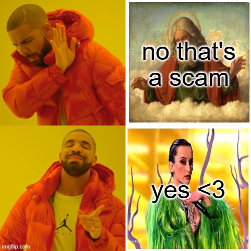 what does god look like? not what you think | no that's a scam; yes <3 | image tagged in memes,drake hotline bling | made w/ Imgflip meme maker