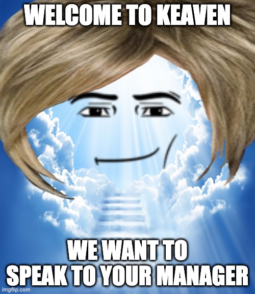 Keaven | WELCOME TO KEAVEN; WE WANT TO SPEAK TO YOUR MANAGER | image tagged in karen the manager will see you now | made w/ Imgflip meme maker