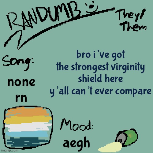 try me | bro i’ve got the strongest virginity shield here y’all can’t ever compare; none rn; aegh | image tagged in randumb template 3 | made w/ Imgflip meme maker