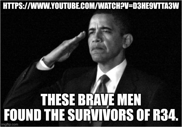 obama-salute | HTTPS://WWW.YOUTUBE.COM/WATCH?V=D3HE9VTTA3W; THESE BRAVE MEN FOUND THE SURVIVORS OF R34. | image tagged in obama-salute,rule 34 | made w/ Imgflip meme maker