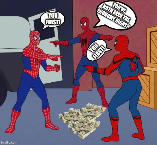 Spider Man Triple | YOU'VE BOTH SEEN THE ECONOMY RIGHT? YOU FIRST! YOU FIRST! | image tagged in spider man triple | made w/ Imgflip meme maker