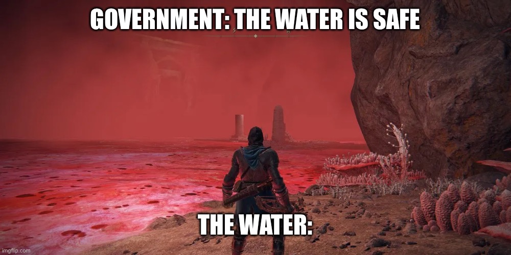 GOVERNMENT: THE WATER IS SAFE; THE WATER: | image tagged in ohio | made w/ Imgflip meme maker