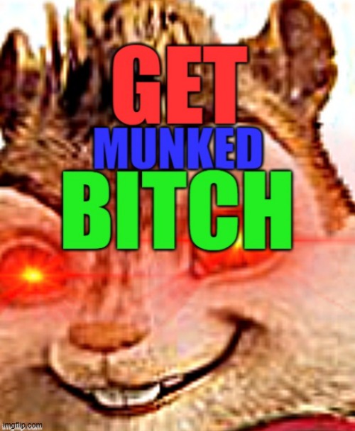 GET MUNKED! | image tagged in get munked | made w/ Imgflip meme maker