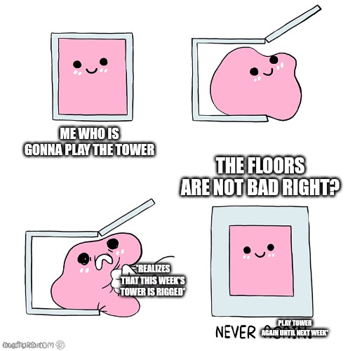WHAT THE HELL MOJANG!?!?!?!? | ME WHO IS GONNA PLAY THE TOWER; THE FLOORS ARE NOT BAD RIGHT? *REALIZES THAT THIS WEEK'S TOWER IS RIGGED*; PLAY TOWER AGAIN UNTIL NEXT WEEK* | image tagged in pink blob in the box | made w/ Imgflip meme maker