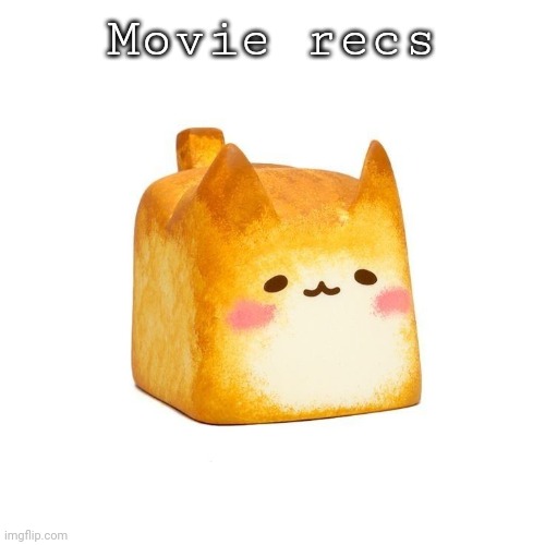 Catbread | Movie recs | image tagged in catbread | made w/ Imgflip meme maker