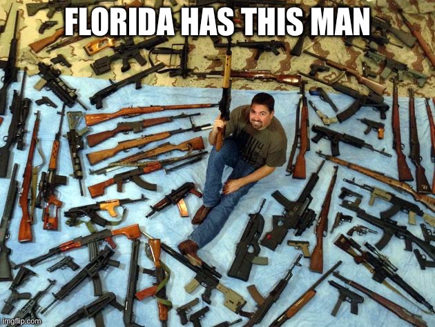 Florida gun nut | FLORIDA HAS THIS MAN | image tagged in florida gun nut | made w/ Imgflip meme maker