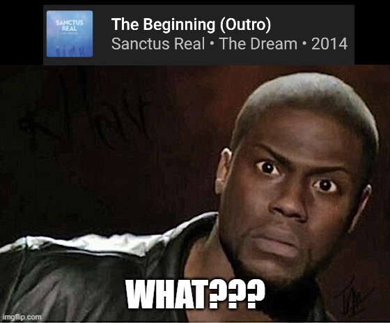 Beginning Outro???? | WHAT??? | image tagged in memes,kevin hart,wait what,hold up wait a minute something aint right,something's wrong i can feel it | made w/ Imgflip meme maker