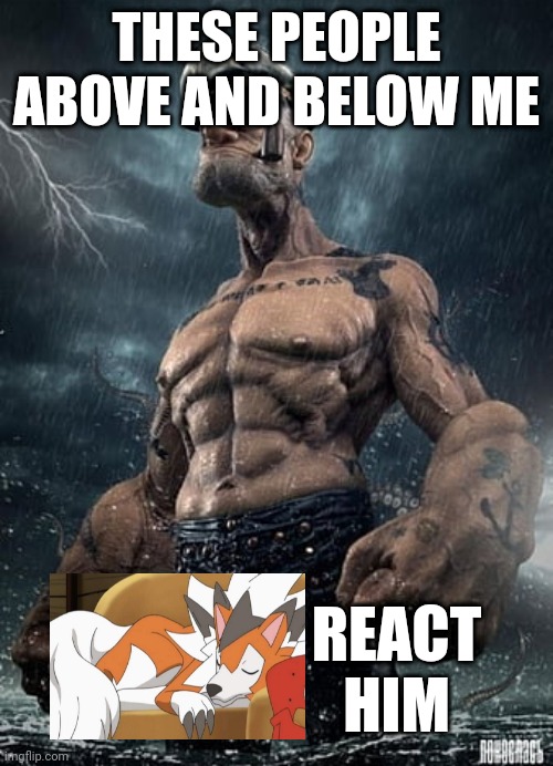 Template's called lycanroc | THESE PEOPLE ABOVE AND BELOW ME; REACT HIM | image tagged in fish react meme template | made w/ Imgflip meme maker